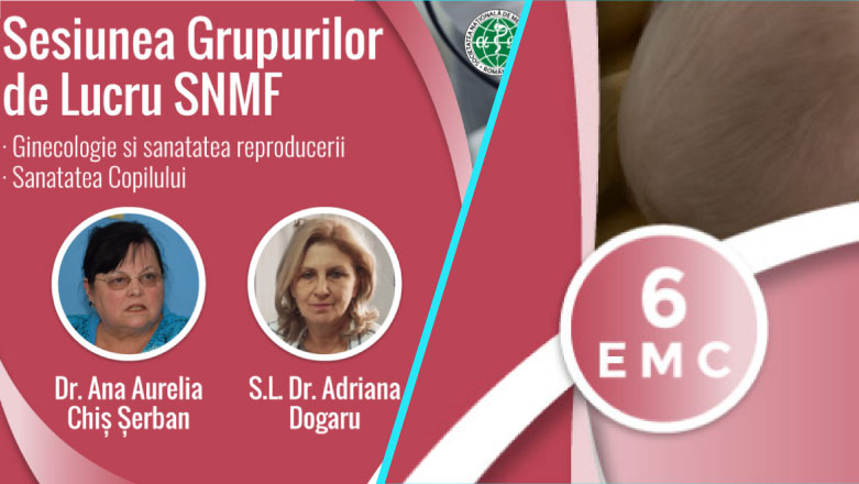 Grupurile de Lucru SNMF | Sesiune: Ginecologie si Sanatatea Reproducerii – Sanatatea Copilului